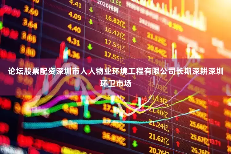 论坛股票配资深圳市人人物业环境工程有限公司长期深耕深圳环卫市场