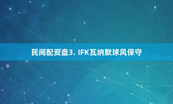 民间配资盘　　3. IFK瓦纳默球风保守