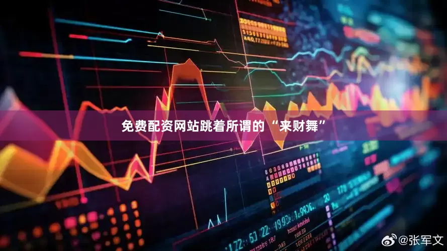 免费配资网站跳着所谓的 “来财舞”