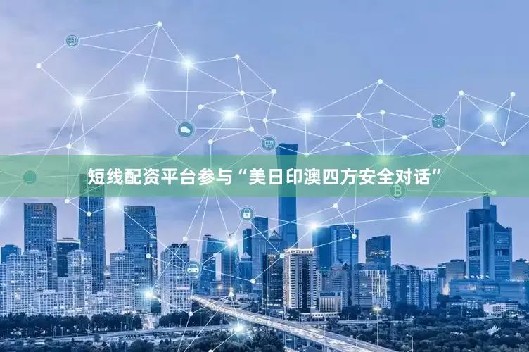 短线配资平台参与“美日印澳四方安全对话”