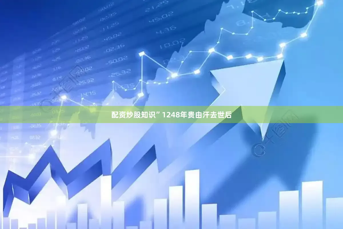 配资炒股知识”1248年贵由汗去世后