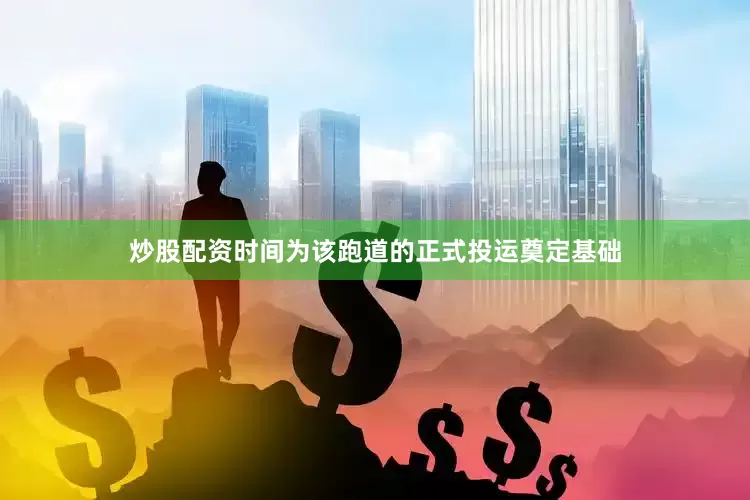 炒股配资时间为该跑道的正式投运奠定基础